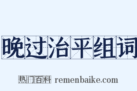 晚过治平组词是什么意思的图片